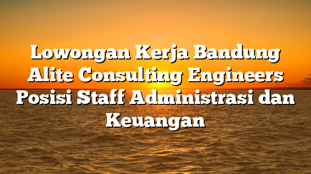 Lowongan Kerja Bandung Alite Consulting Engineers Posisi Staff Administrasi dan Keuangan
