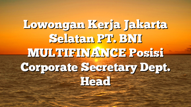 Lowongan Kerja Jakarta Selatan PT. BNI MULTIFINANCE Posisi Corporate Secretary Dept. Head