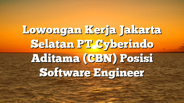 Lowongan Kerja Jakarta Selatan PT Cyberindo Aditama (CBN) Posisi Software Engineer