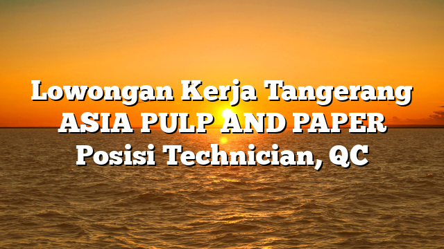 Lowongan Kerja Tangerang ASIA PULP AND PAPER Posisi Technician, QC
